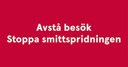 På röd bakgrund står texten: Avstå besök, stoppa smittspridningen. 